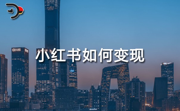 小紅書運營：小紅書如何變現(xiàn)?