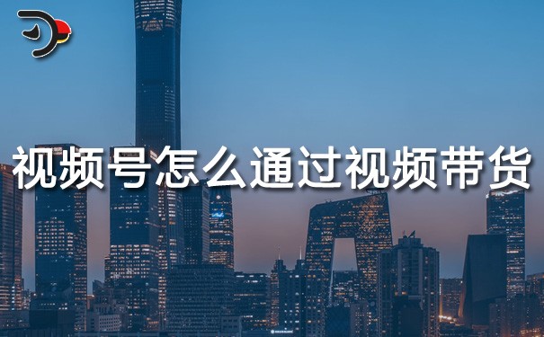 chat視頻號(hào)怎么通過視頻帶貨.jpg