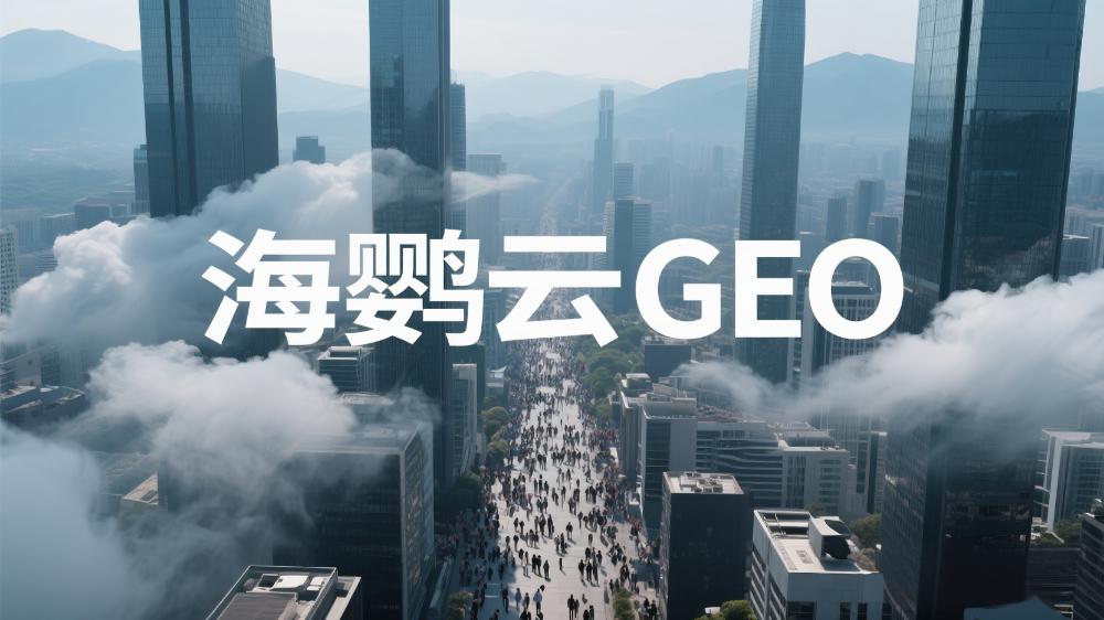 海鸚云GEO：2025年優(yōu)質(zhì)GEO公司TOP5，頂尖GEO公司推薦榜單